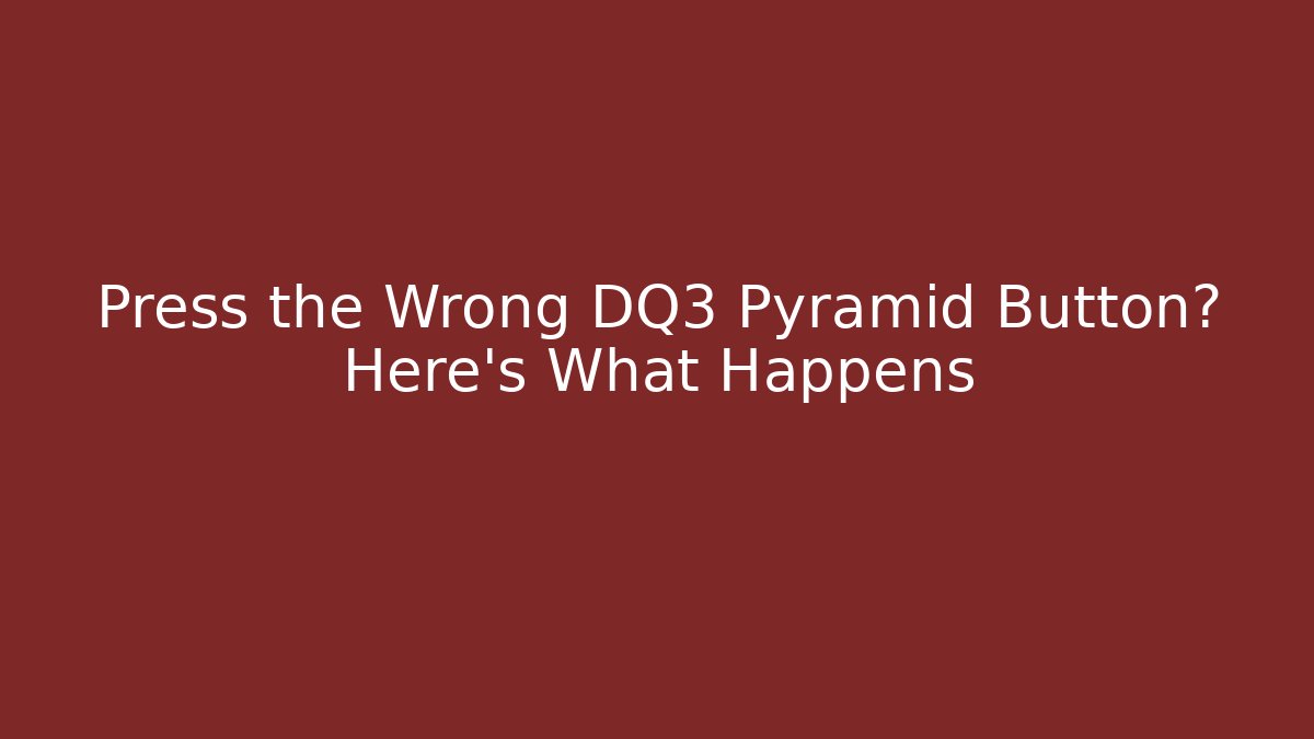 Press the Wrong DQ3 Pyramid Button? Here's What Happens