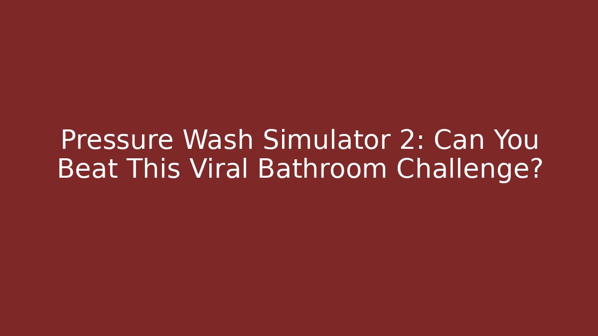 Pressure Wash Simulator 2: Can You Beat This Viral Bathroom Challenge?