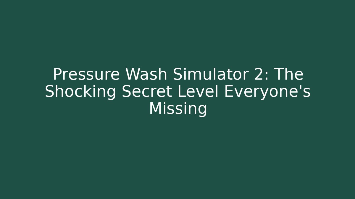 Pressure Wash Simulator 2: The Shocking Secret Level Everyone's Missing