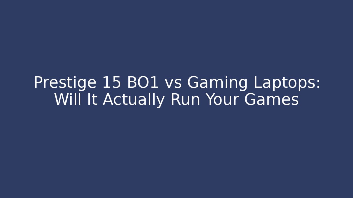 Prestige 15 BO1 vs Gaming Laptops: Will It Actually Run Your Games - Critter Realm