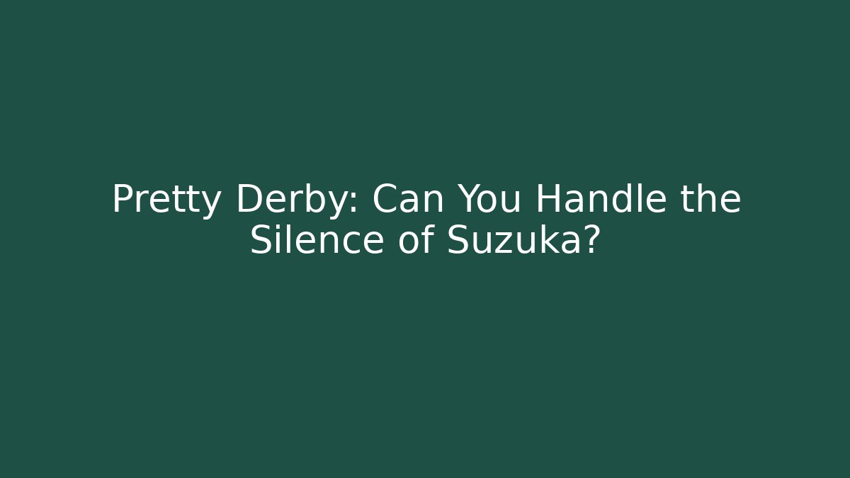 Pretty Derby: Can You Handle the Silence of Suzuka?