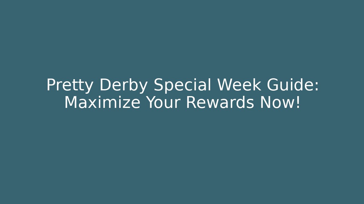 Pretty Derby Special Week Guide: Maximize Your Rewards Now!
