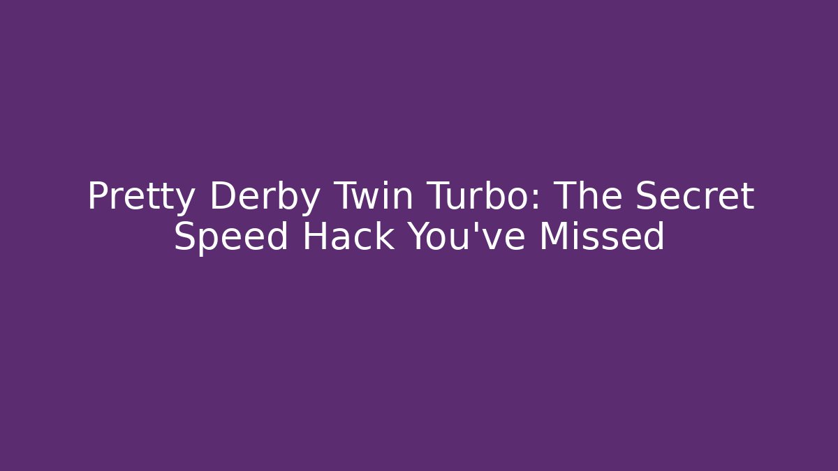 Pretty Derby Twin Turbo: The Secret Speed Hack You’ve Missed