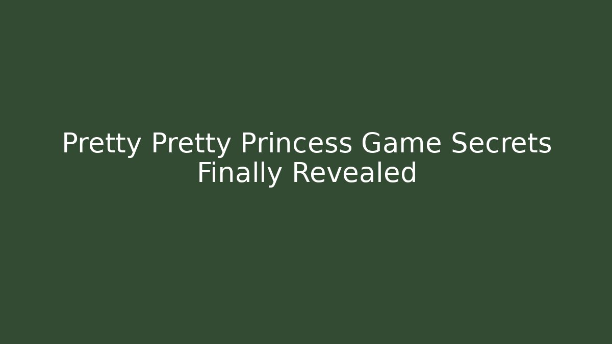 Pretty Pretty Princess Game Secrets Finally Revealed
