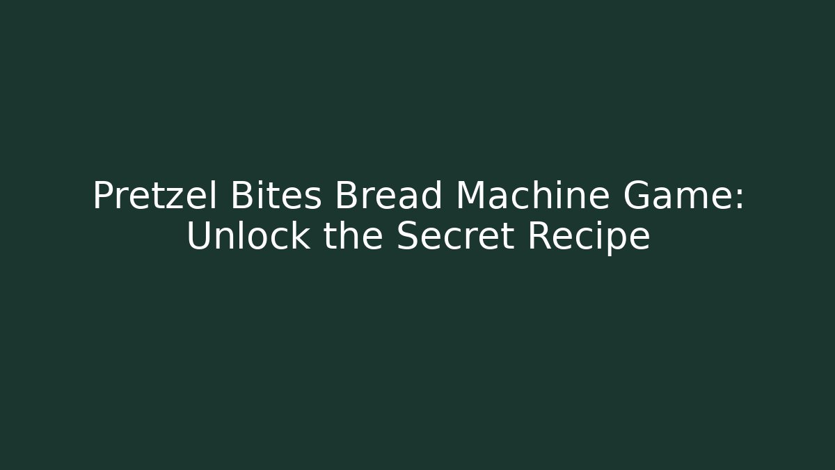 Pretzel Bites Bread Machine Game: Unlock the Secret Recipe