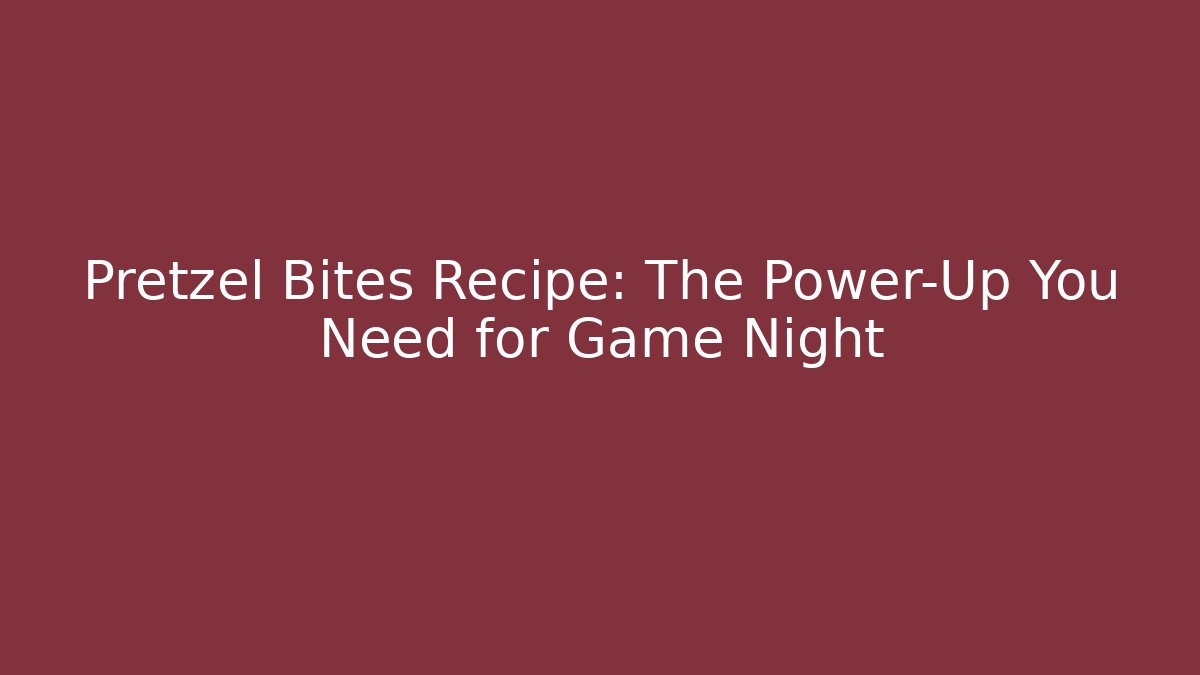 Pretzel Bites Recipe: The Power-Up You Need for Game Night