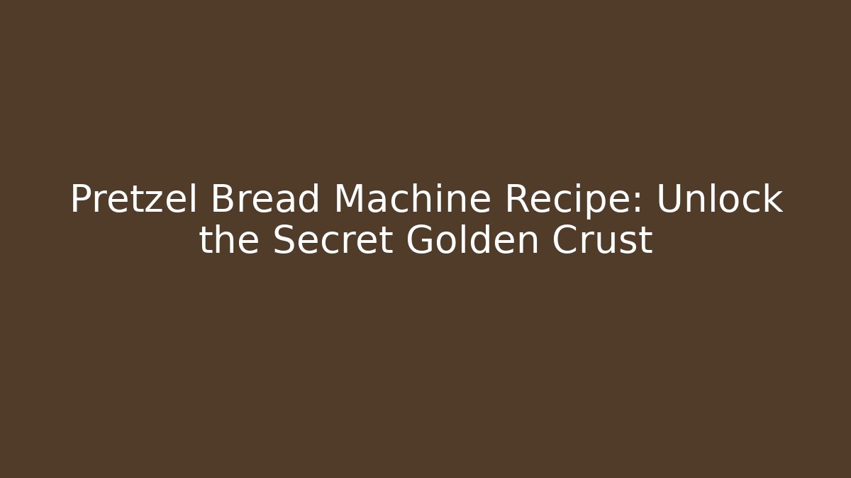 Pretzel Bread Machine Recipe: Unlock the Secret Golden Crust