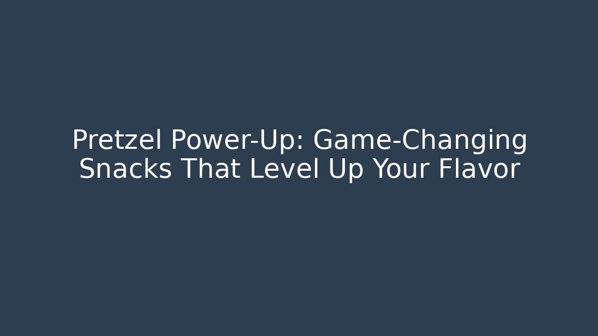 Pretzel Power-Up: Game-Changing Snacks That Level Up Your Flavor