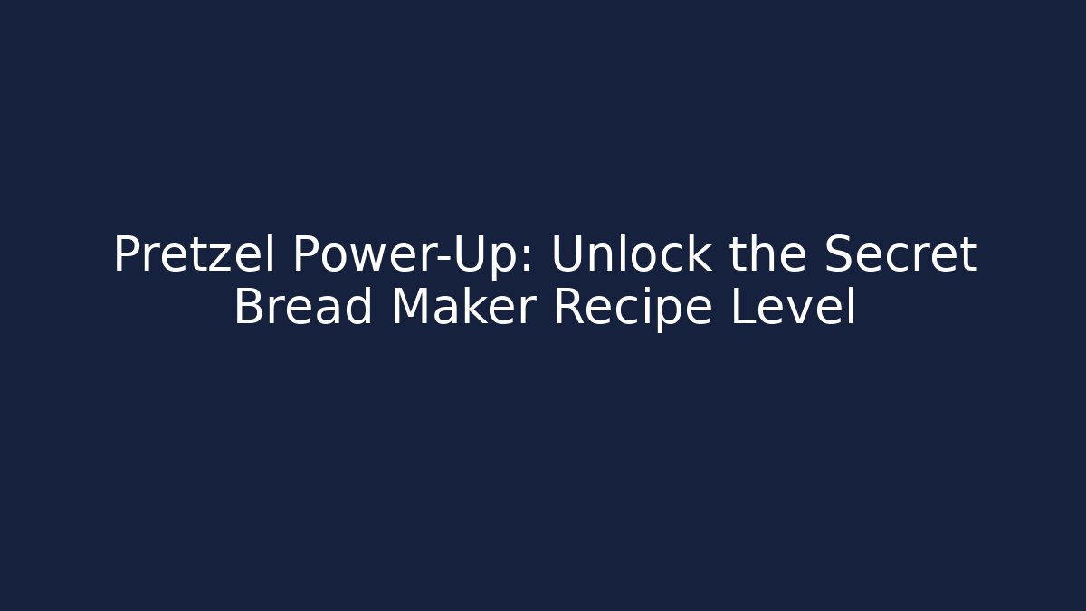 Pretzel Power-Up: Unlock the Secret Bread Maker Recipe Level