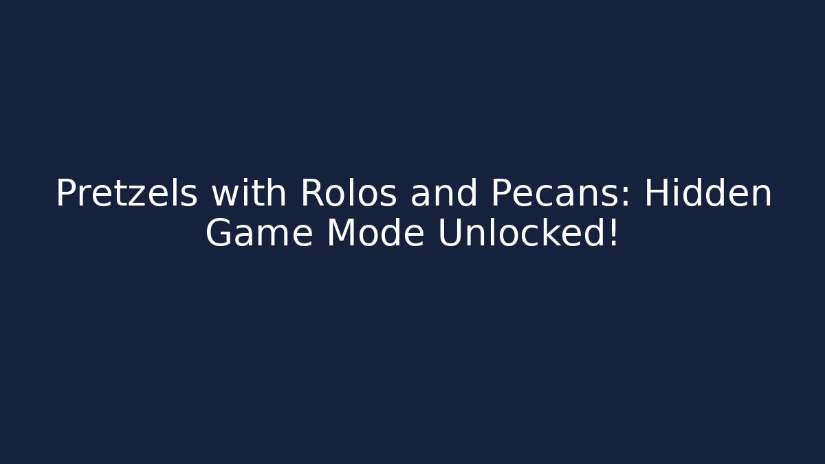 Pretzels with Rolos and Pecans: Hidden Game Mode Unlocked!