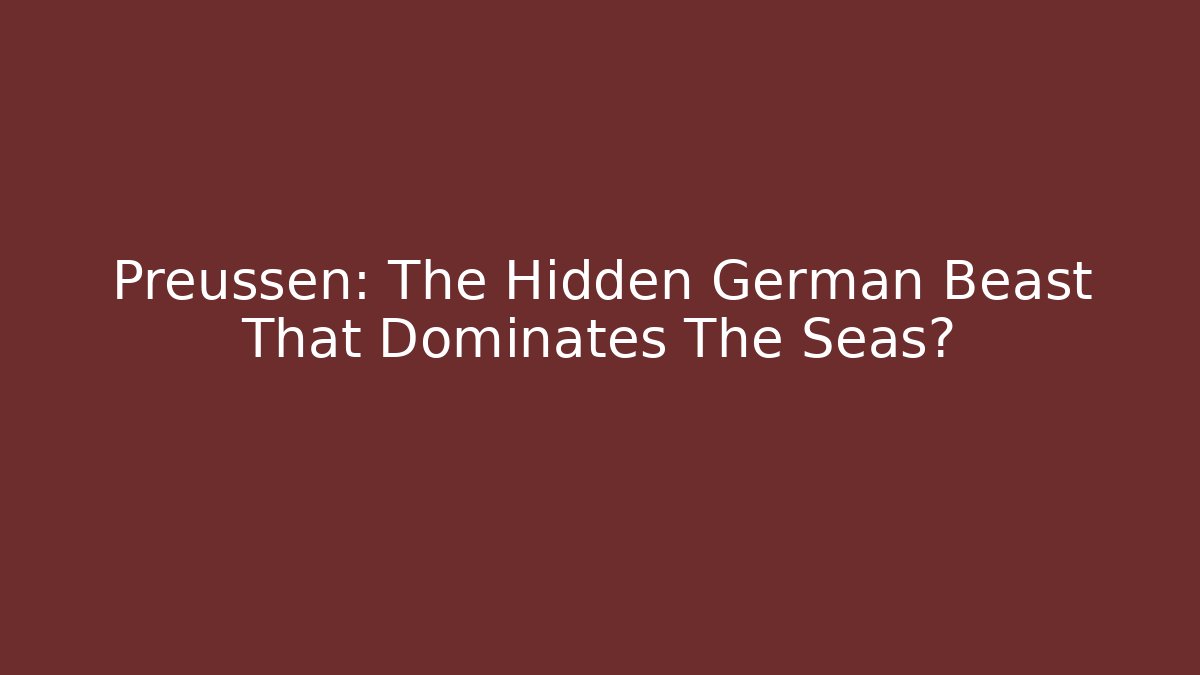 Preussen: The Hidden German Beast That Dominates The Seas? - Critter Realm