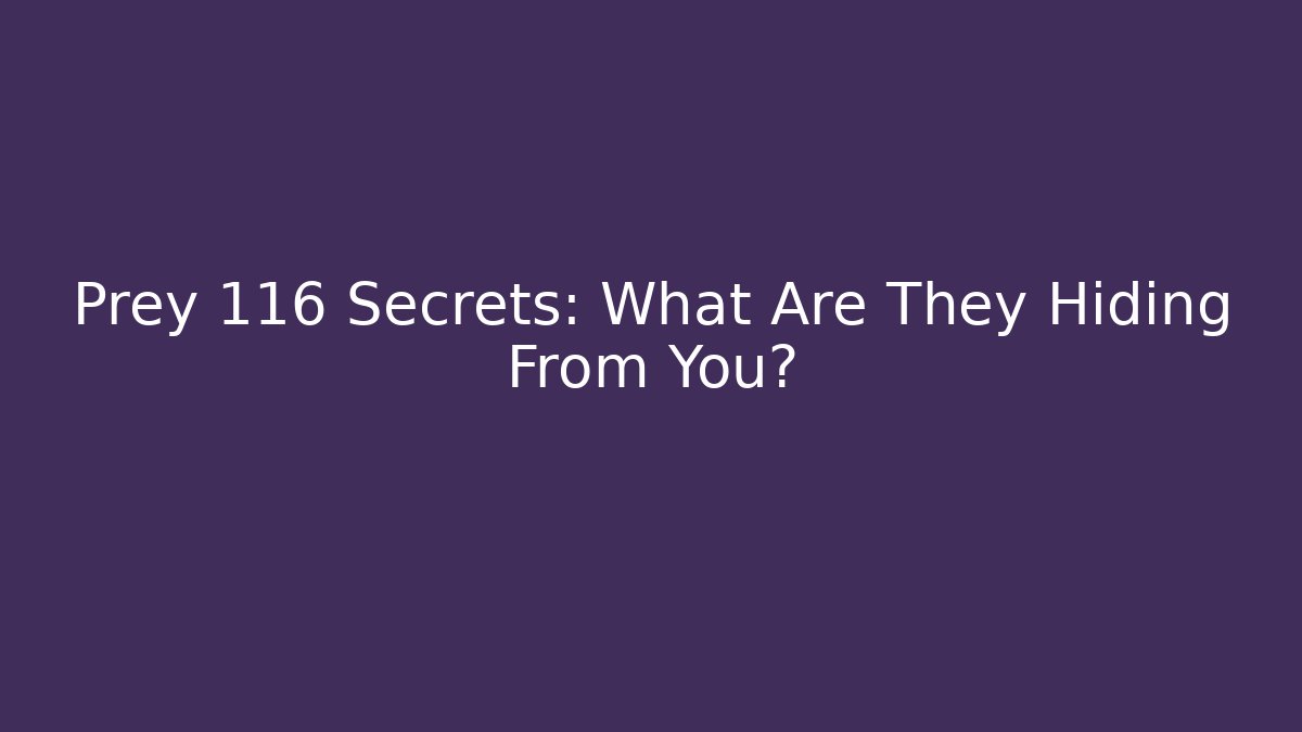 Prey 116 Secrets: What Are They Hiding From You?