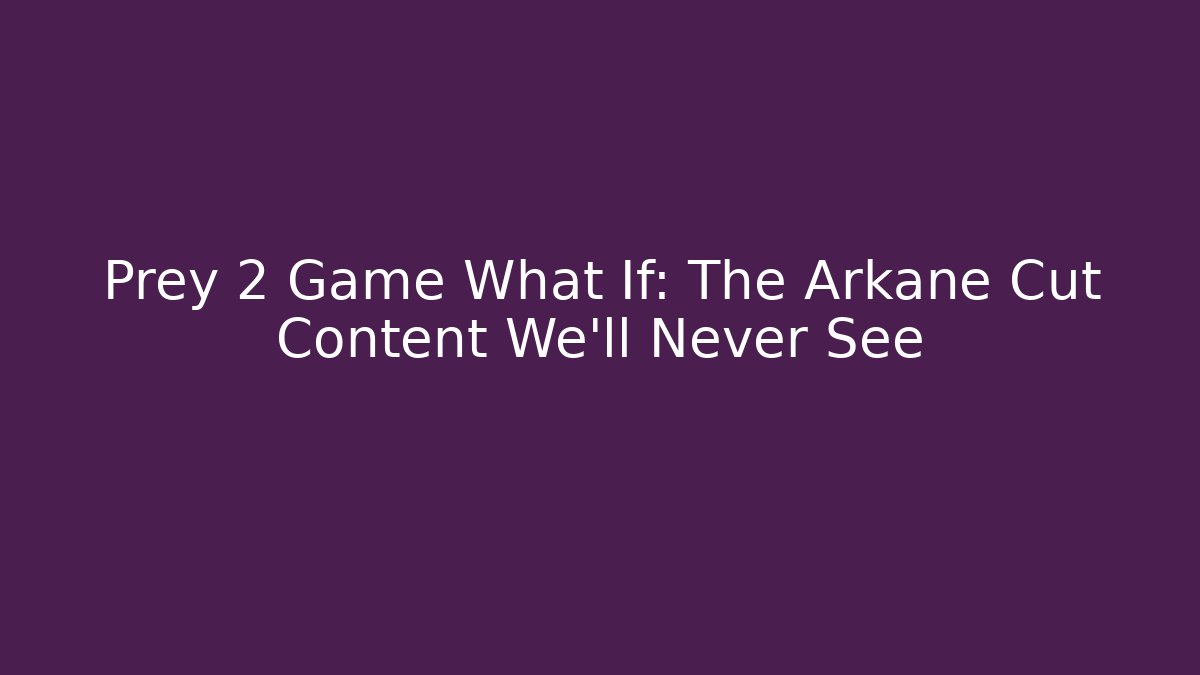 Prey 2 Game What If: The Arkane Cut Content We’ll Never See