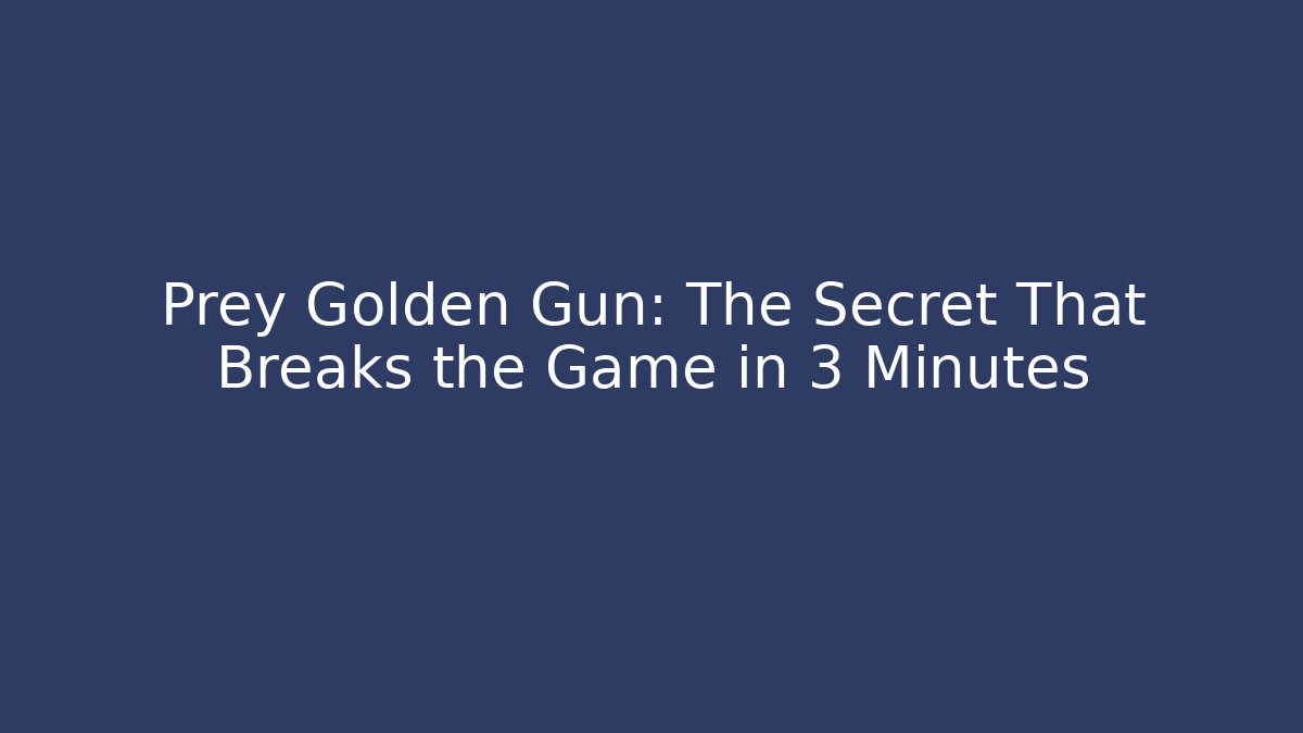 Prey Golden Gun: The Secret That Breaks the Game in 3 Minutes