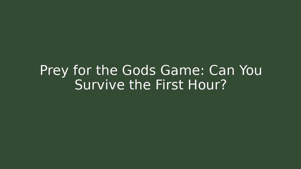 Prey for the Gods Game: Can You Survive the First Hour?