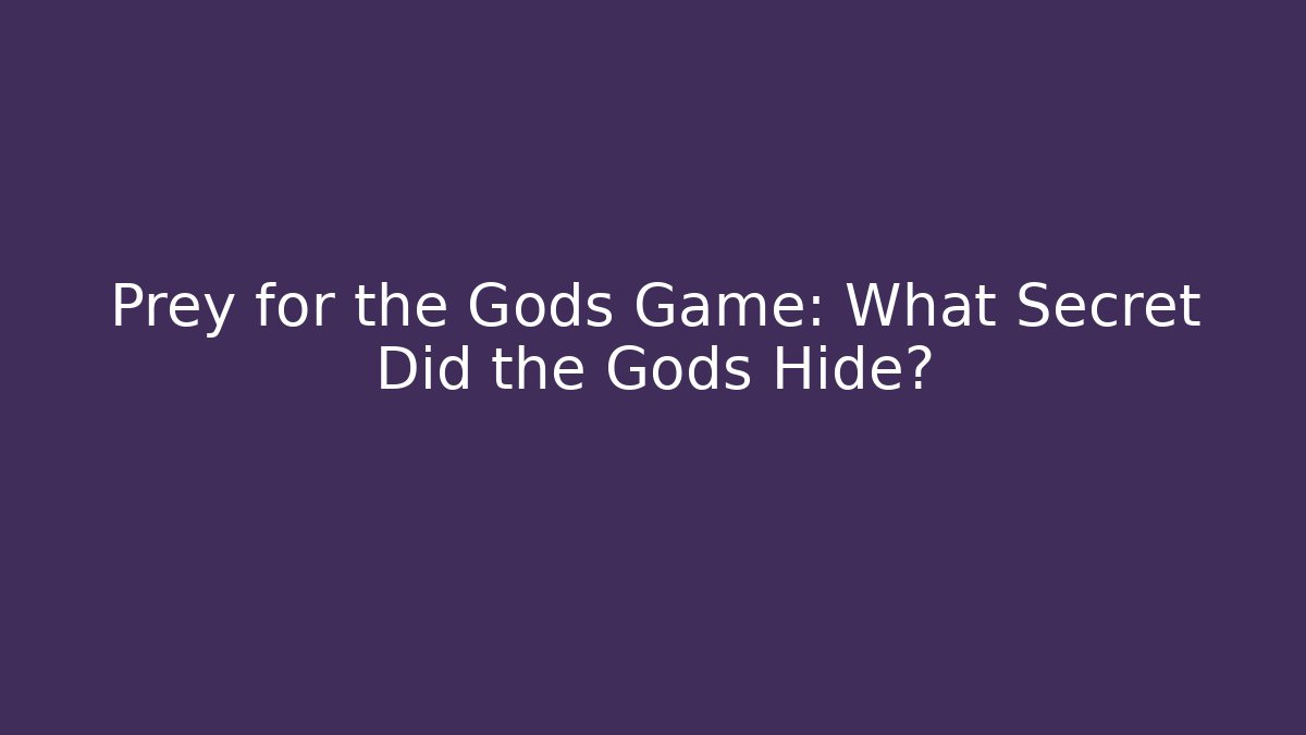Prey for the Gods Game: What Secret Did the Gods Hide?