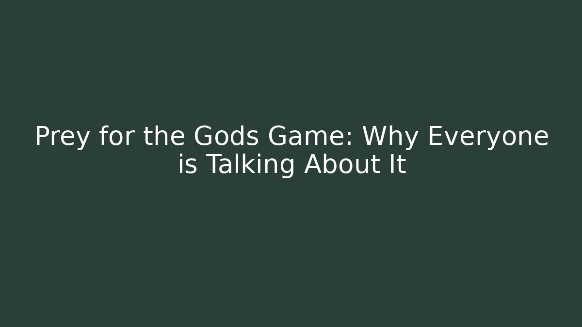 Prey for the Gods Game: Why Everyone is Talking About It - Critter Realm