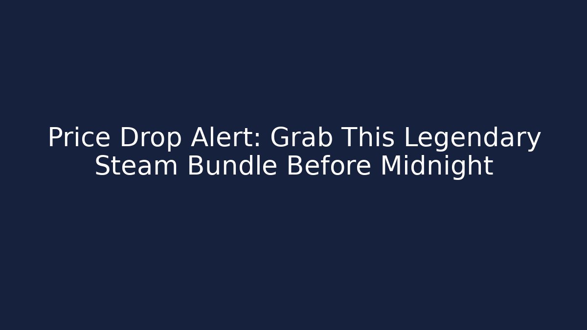 Price Drop Alert: Grab This Legendary Steam Bundle Before Midnight