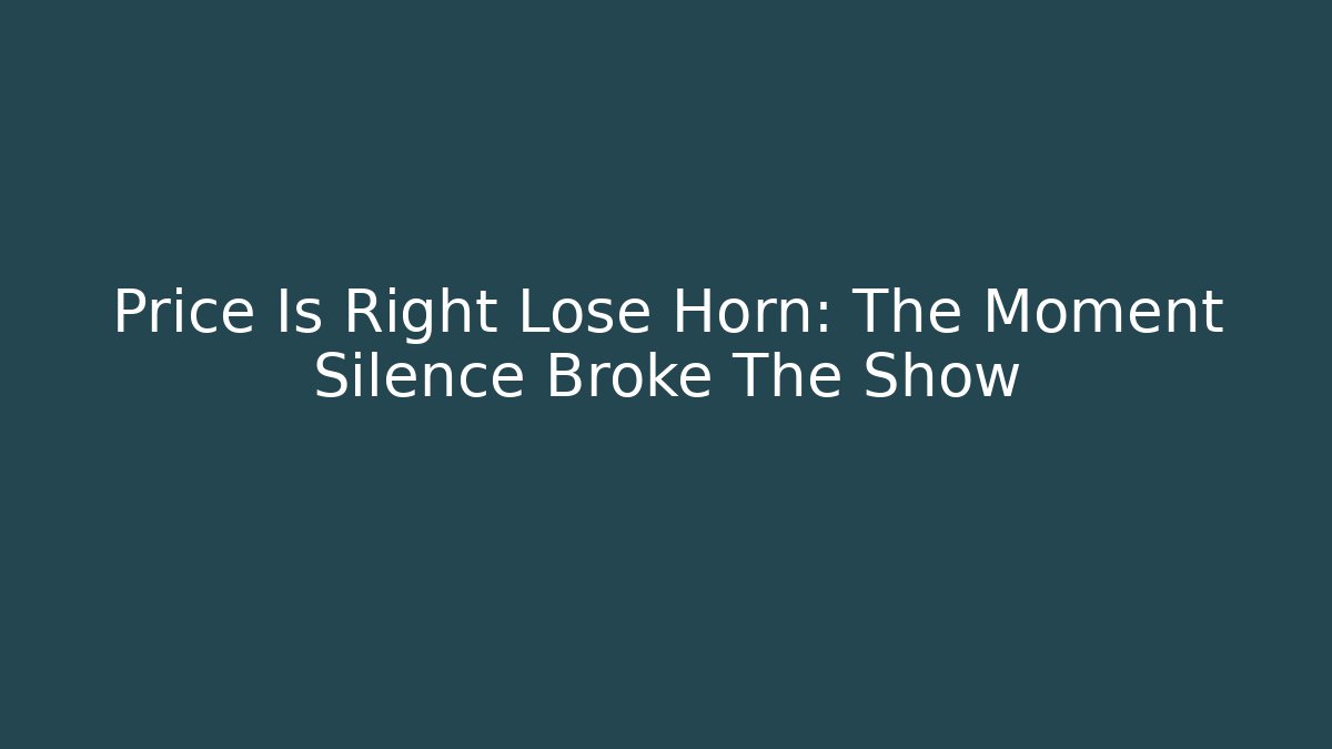 Price Is Right Lose Horn: The Moment Silence Broke The Show