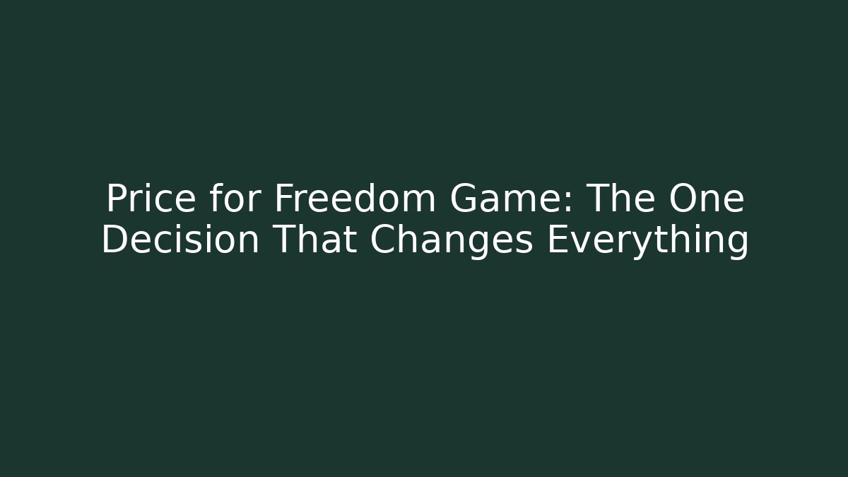 Price for Freedom Game: The One Decision That Changes Everything