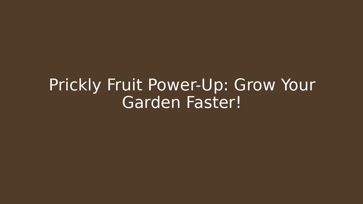 Prickly Fruit Power-Up: Grow Your Garden Faster!