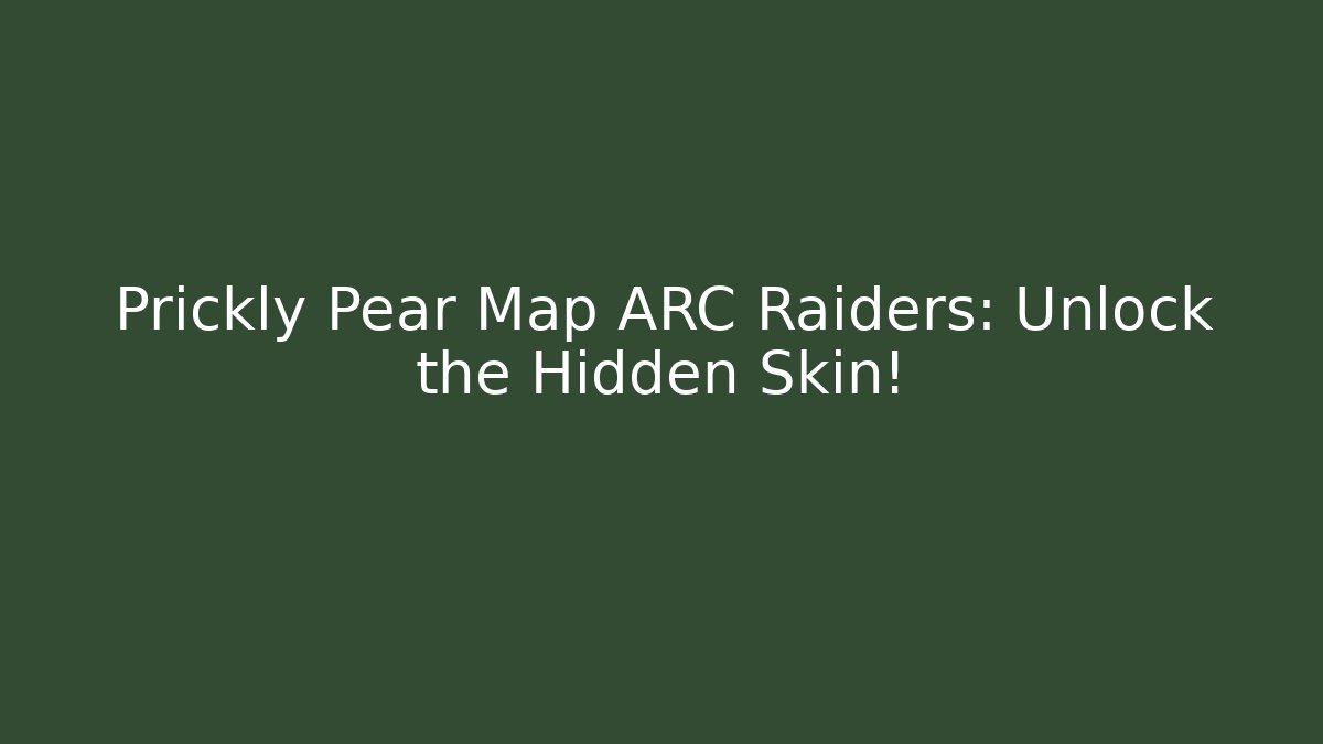 Prickly Pear Map ARC Raiders: Unlock the Hidden Skin! - Critter Realm