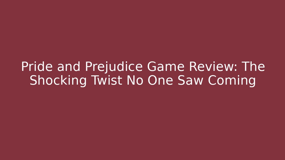 Pride and Prejudice Game Review: The Shocking Twist No One Saw Coming