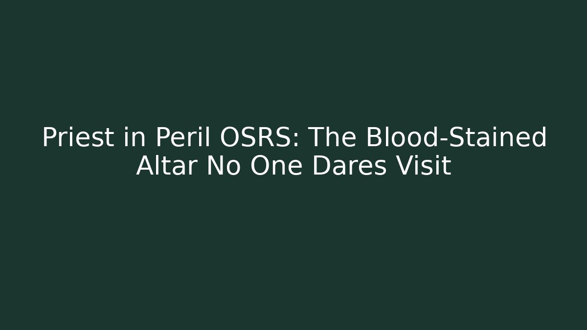 Priest in Peril OSRS: The Blood-Stained Altar No One Dares Visit