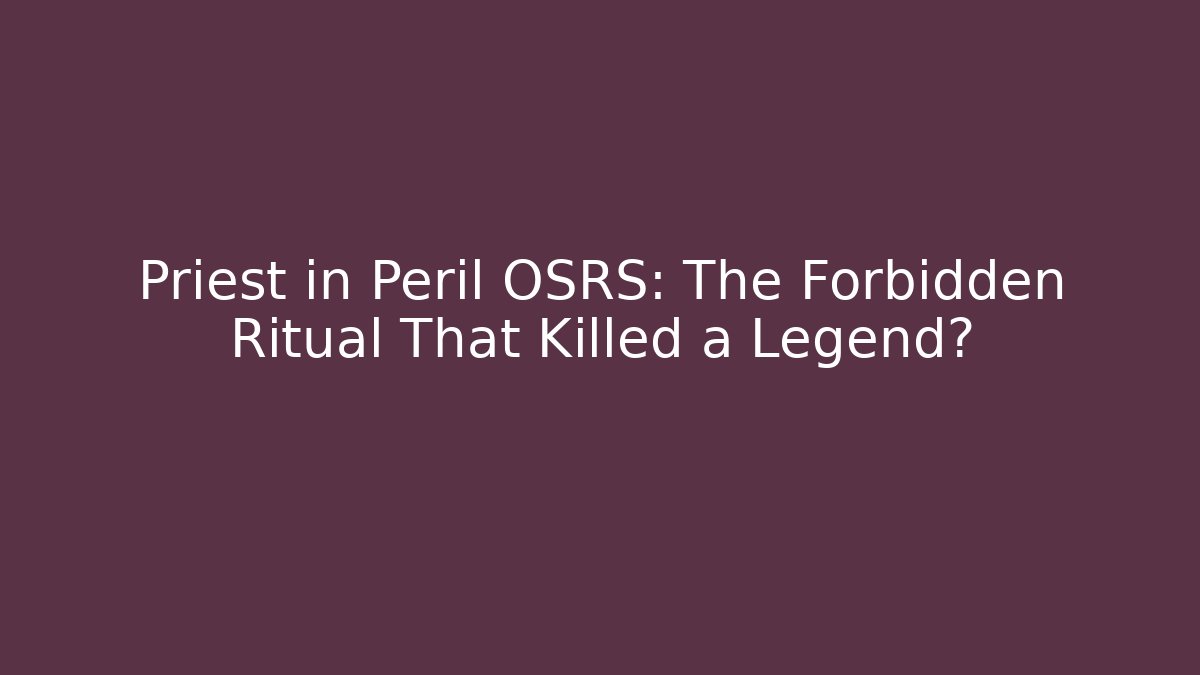 Priest in Peril OSRS: The Forbidden Ritual That Killed a Legend?