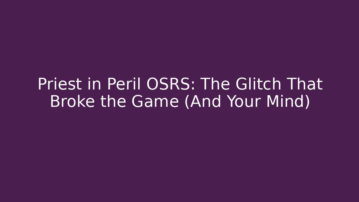 Priest in Peril OSRS: The Glitch That Broke the Game (And Your Mind)