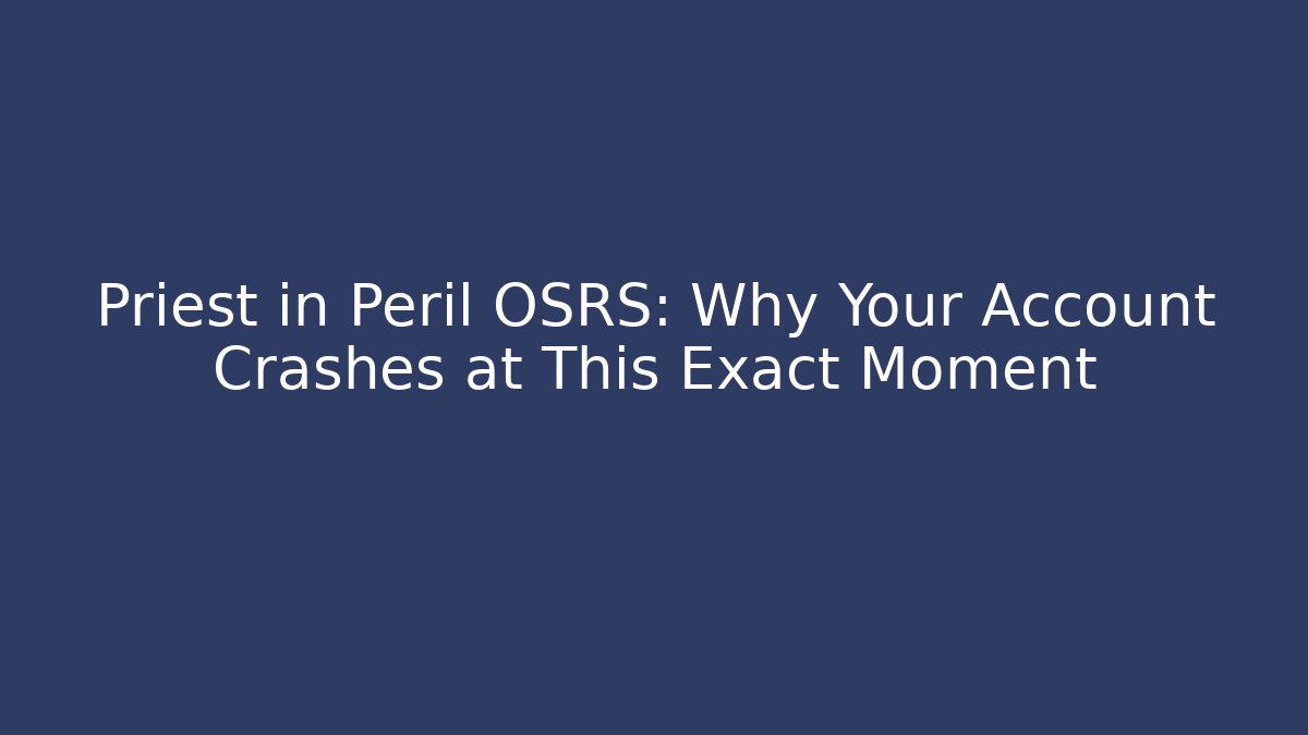 Priest in Peril OSRS: Why Your Account Crashes at This Exact Moment