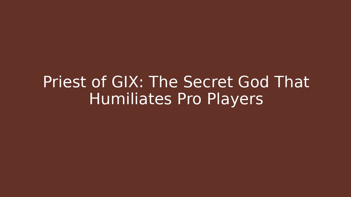 Priest of GIX: The Secret God That Humiliates Pro Players