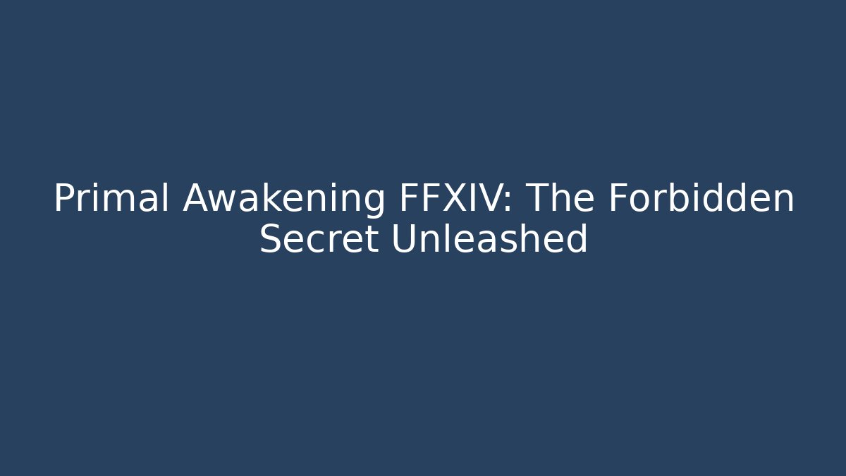 Primal Awakening FFXIV: The Forbidden Secret Unleashed - Critter Realm