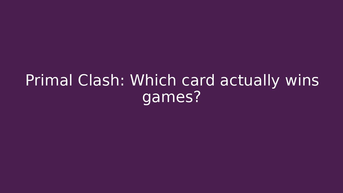Primal Clash: Which card actually wins games?