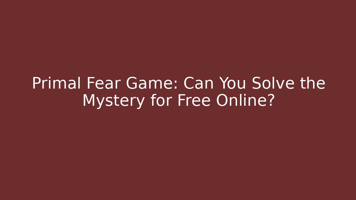 Primal Fear Game: Can You Solve the Mystery for Free Online?