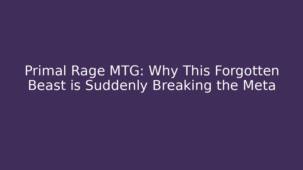 Primal Rage MTG: Why This Forgotten Beast is Suddenly Breaking the Meta