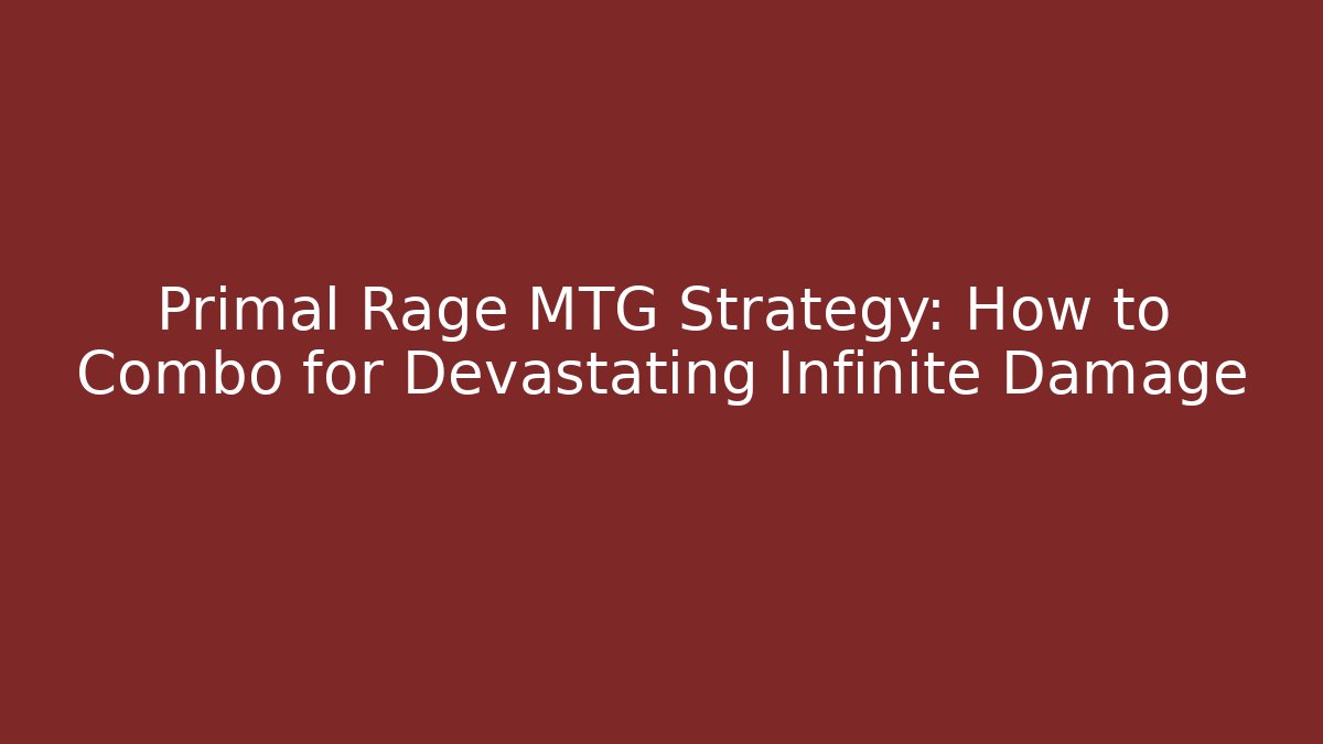 Primal Rage MTG Strategy: How to Combo for Devastating Infinite Damage