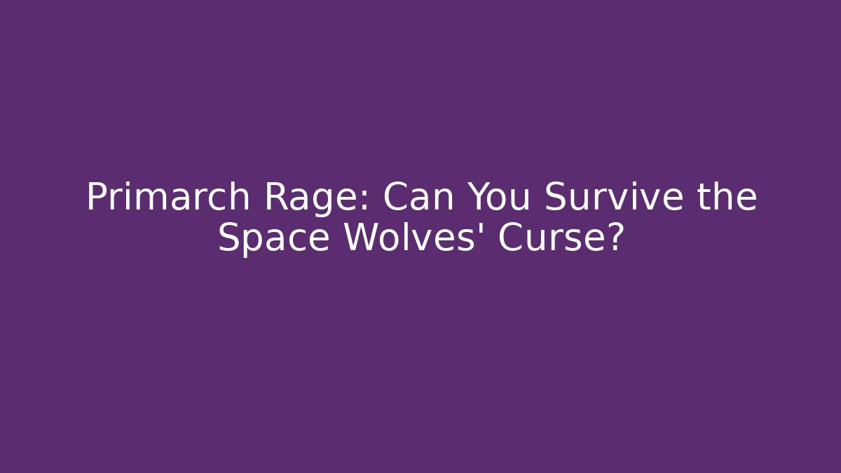 Primarch Rage: Can You Survive the Space Wolves' Curse?