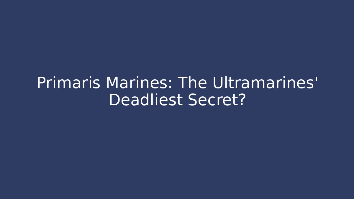 Primaris Marines: The Ultramarines' Deadliest Secret? - Critter Realm
