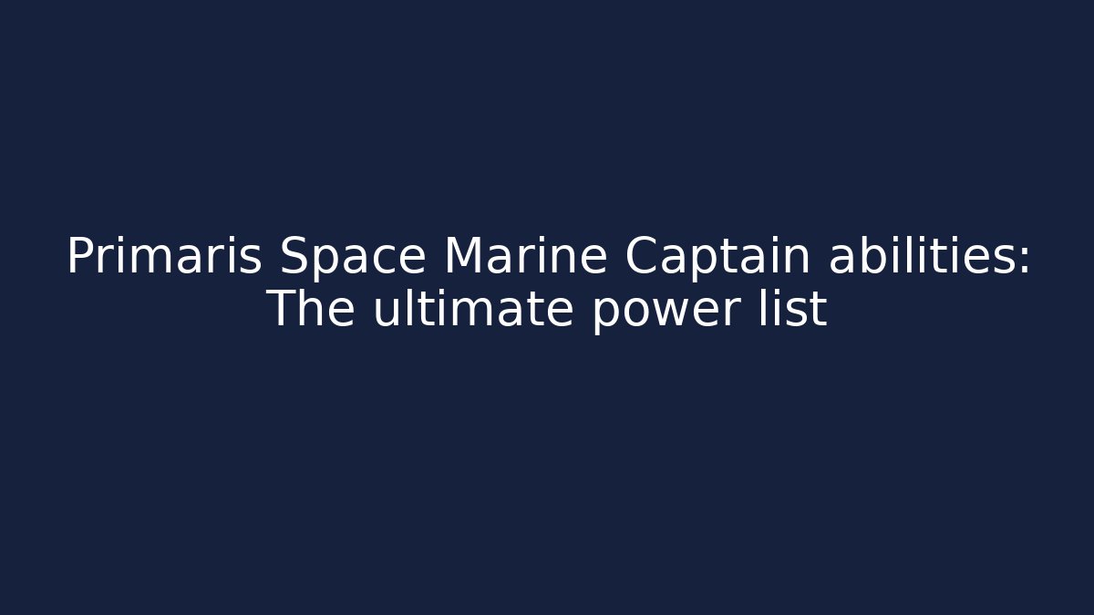 Primaris Space Marine Captain abilities: The ultimate power list