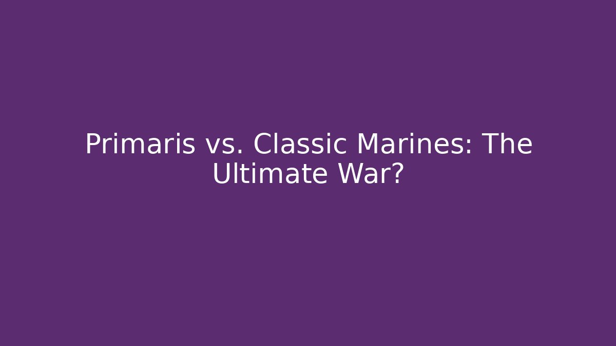 Primaris vs. Classic Marines: The Ultimate War?