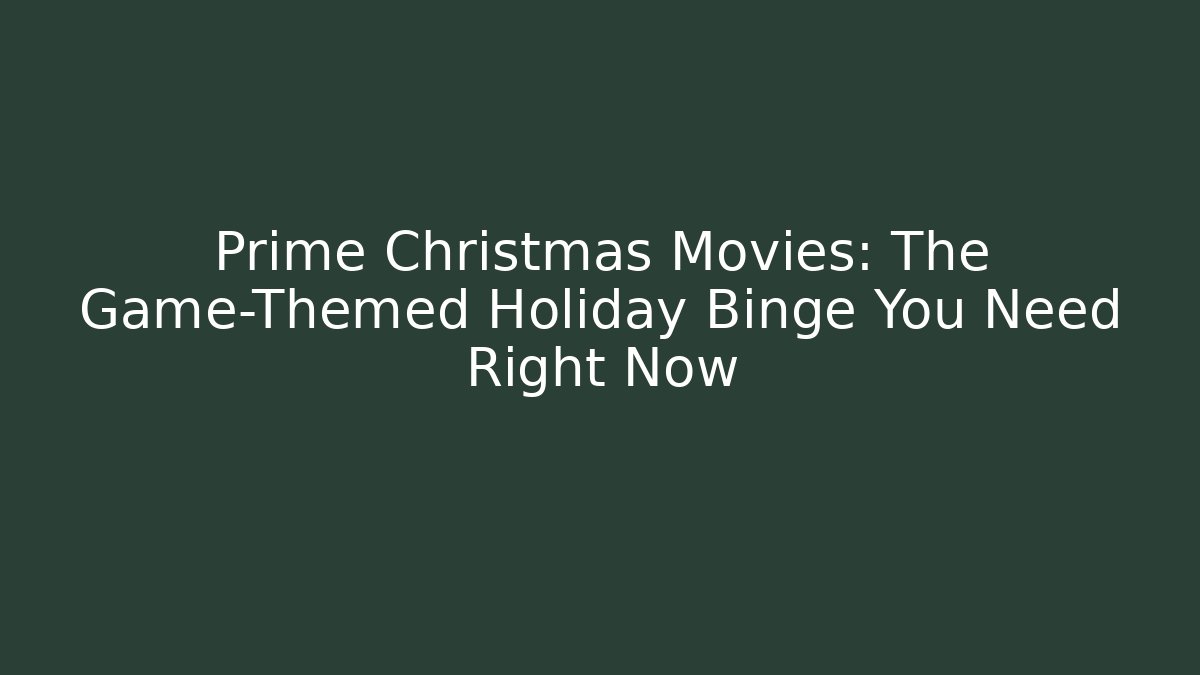 Prime Christmas Movies: The Game-Themed Holiday Binge You Need Right Now