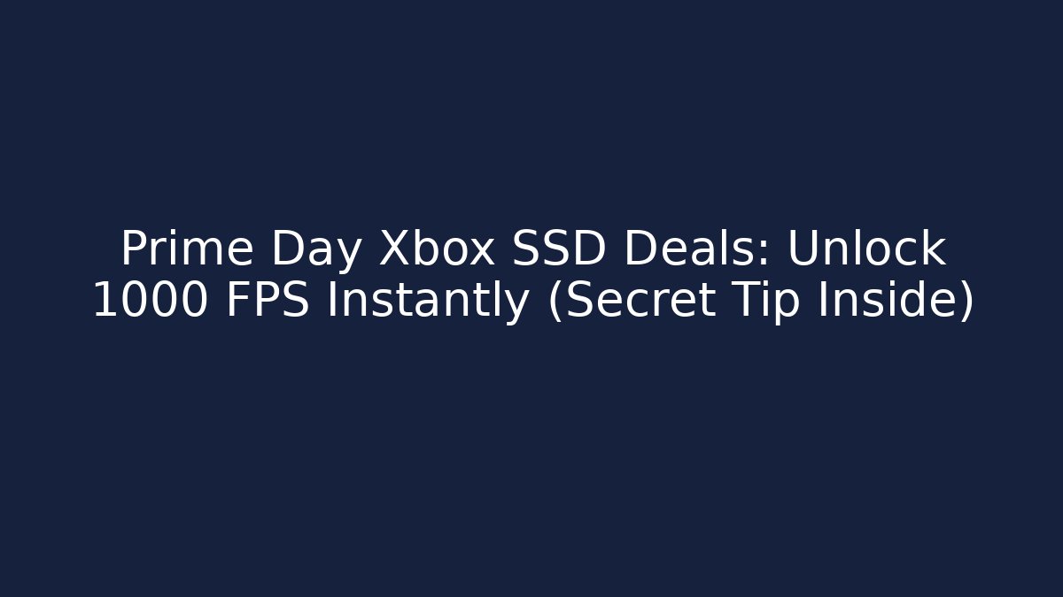 Prime Day Xbox SSD Deals: Unlock 1000+ FPS Instantly (Secret Tip Inside) - Critter Realm