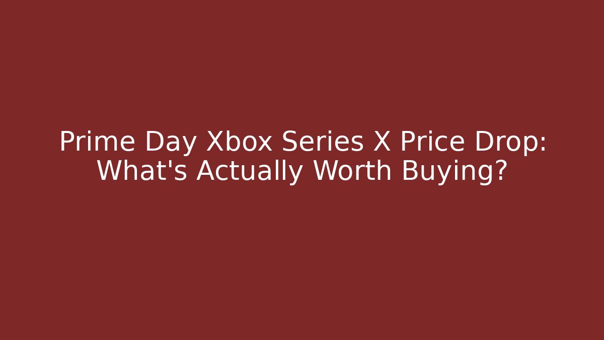 Prime Day Xbox Series X Price Drop: What’s Actually Worth Buying?