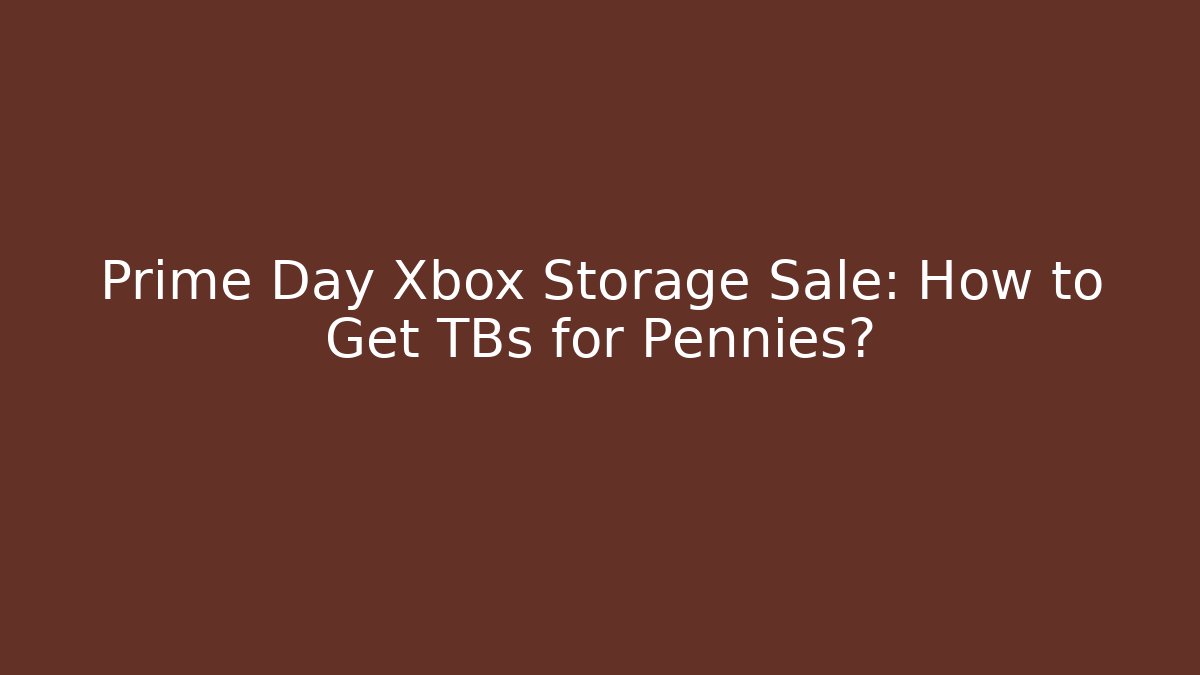 Prime Day Xbox Storage Sale: How to Get TBs for Pennies? - Critter Realm