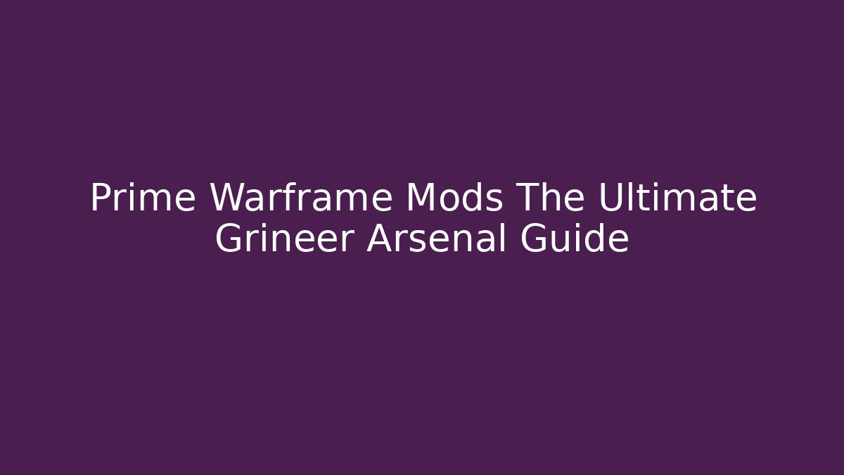 Prime Warframe Mods The Ultimate Grineer Arsenal Guide