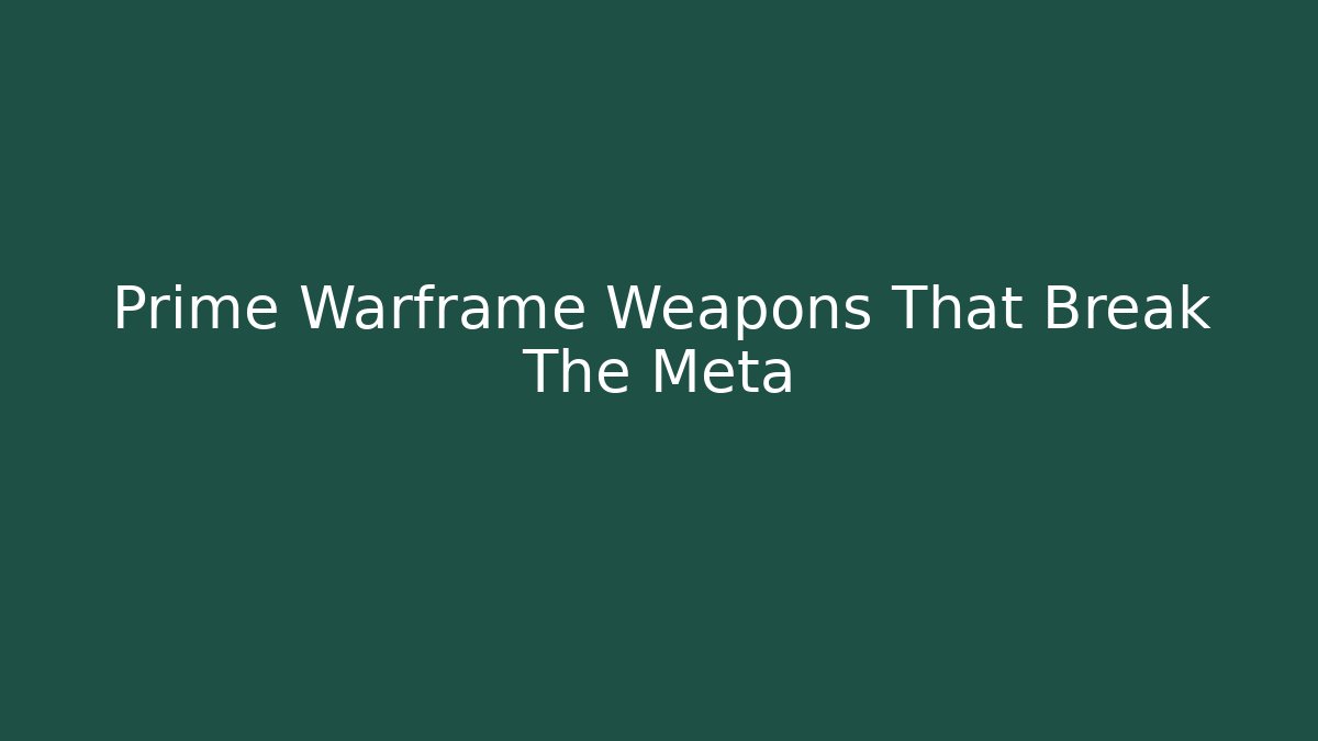 Prime Warframe Weapons That Break The Meta