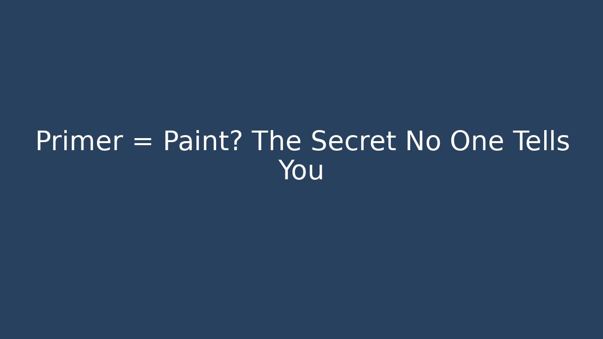Primer = Paint? The Secret No One Tells You