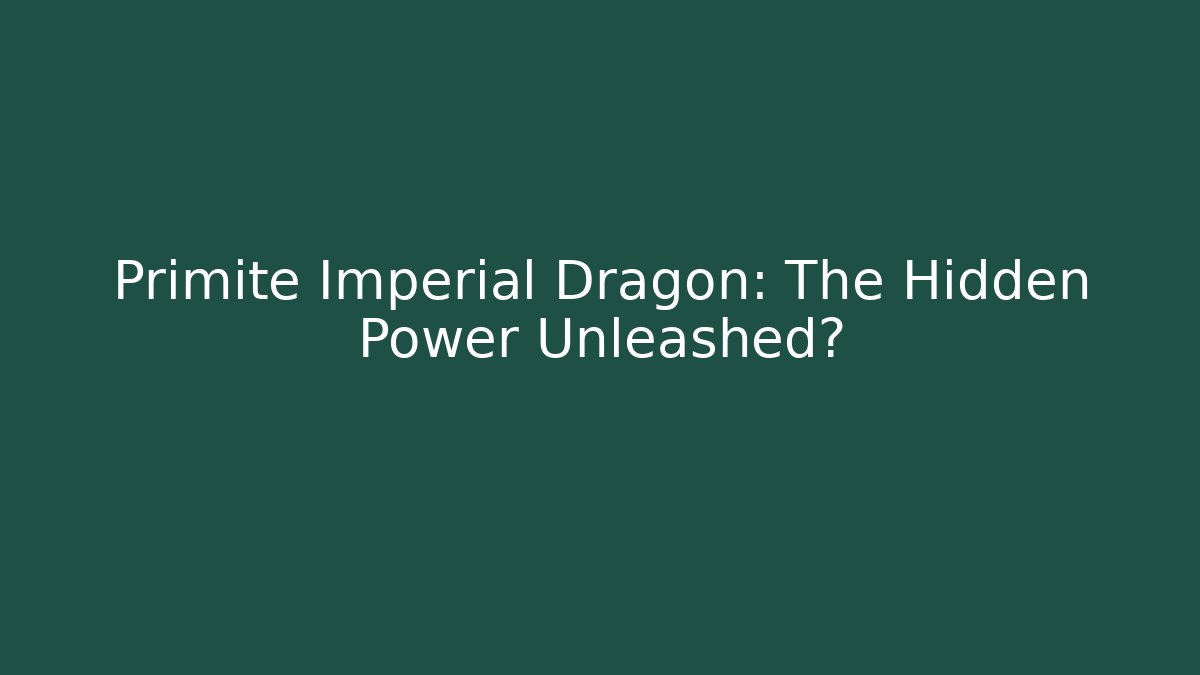 Primite Imperial Dragon: The Hidden Power Unleashed?