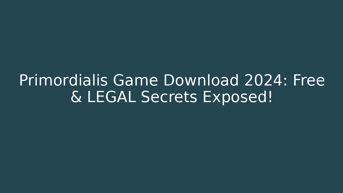 Primordialis Game Download 2024: Free & LEGAL Secrets Exposed!